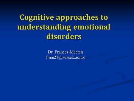 Dr. Frances Meeten Cognitive approaches to understanding emotional disorders.