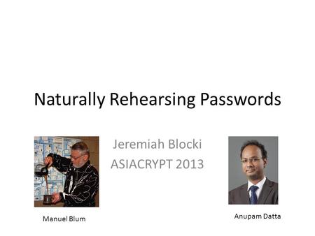 Naturally Rehearsing Passwords Jeremiah Blocki ASIACRYPT 2013 Manuel Blum Anupam Datta.