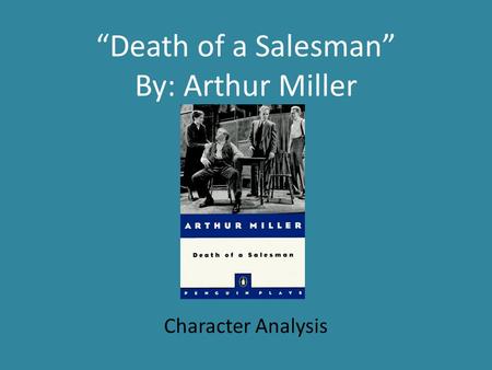 “Death of a Salesman” By: Arthur Miller Character Analysis.
