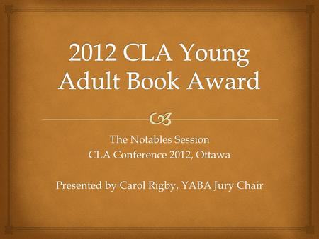 The Notables Session CLA Conference 2012, Ottawa Presented by Carol Rigby, YABA Jury Chair.