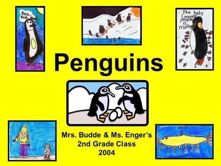 Penguins Mrs. Budde & Ms. Enger’s 2nd Grade Class 2004.