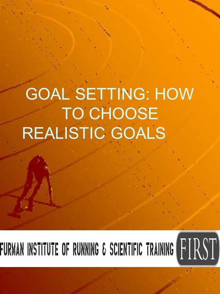 GOAL SETTING: HOW TO CHOOSE REALISTIC GOALS. GOAL SETTING GOALS PROVIDE MOTIVATION AND FOCUS GOALS INDICATE PROGRESS.