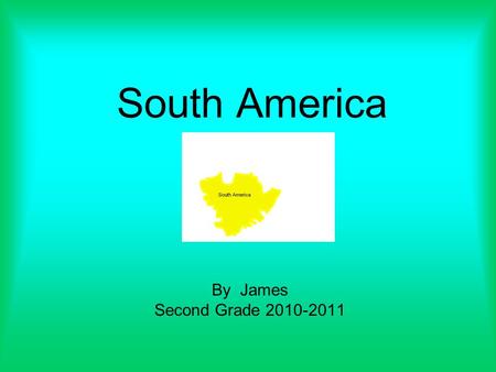South America By James Second Grade 2010-2011. Description of Asia Location: East border Atlantic ocean Size: Climate: Amazon area is hot and wet. Source.