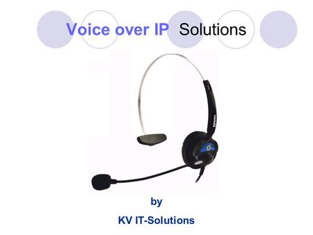 Voice over IP Solutions by KV IT-Solutions. What Is VoIP ? Voice over Internet Protocol, also called VoIP, IP Telephony, Internet telephony, Broadband.