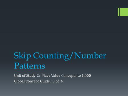 Skip Counting/Number Patterns Unit of Study 2: Place Value Concepts to 1,000 Global Concept Guide: 3 of 4.