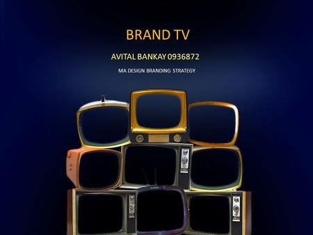 BRAND TV AVITAL BANKAY 0936872 MA DESIGN BRANDING STRATEGY.