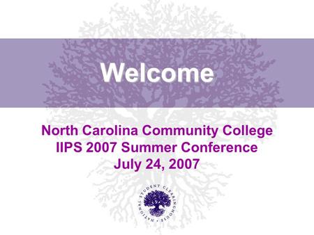 Welcome North Carolina Community College IIPS 2007 Summer Conference July 24, 2007.