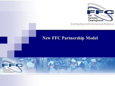 Enabling Responsible International Workplaces New FFC Partnership Model.