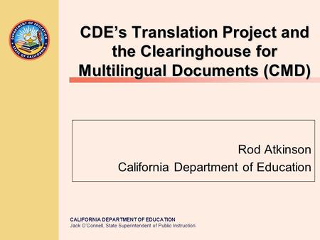 CALIFORNIA DEPARTMENT OF EDUCATION Jack O’Connell, State Superintendent of Public Instruction CDE’s Translation Project and the Clearinghouse for Multilingual.
