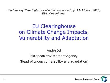1 Biodiversity Clearinghouse Mechanism workshop, 11-12 Nov 2010, EEA, Copenhagen EU Clearinghouse on Climate Change Impacts, Vulnerability and Adaptation.