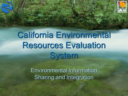 California Environmental Resources Evaluation System Environmental Information Sharing and Integration.