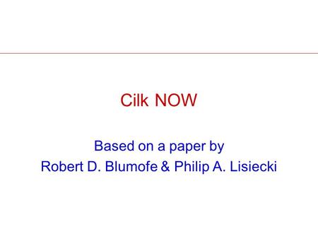 Cilk NOW Based on a paper by Robert D. Blumofe & Philip A. Lisiecki.