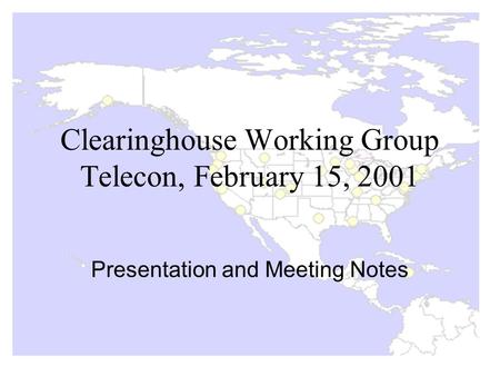Clearinghouse Working Group Telecon, February 15, 2001 Presentation and Meeting Notes.