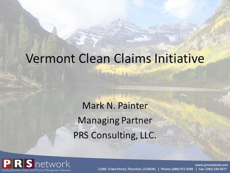 Www.prsnetwork.com 12301 Grant Street, Thornton, CO 80241 | Phone: (800) 972-9298 | Fax: (303) 534-0577 Vermont Clean Claims Initiative Mark N. Painter.