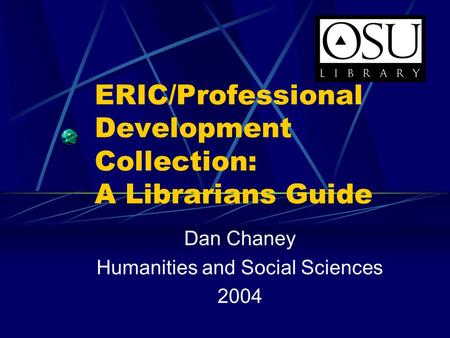 ERIC/Professional Development Collection: A Librarians Guide Dan Chaney Humanities and Social Sciences 2004.
