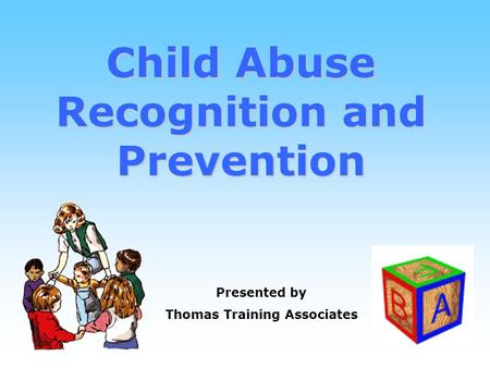 1 Child Abuse Recognition and Prevention Presented by Thomas Training Associates.