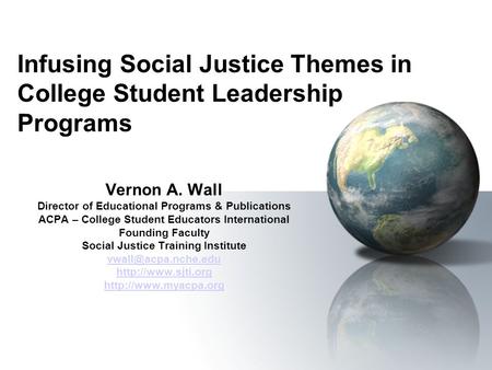 Infusing Social Justice Themes in College Student Leadership Programs Vernon A. Wall Director of Educational Programs & Publications ACPA – College Student.