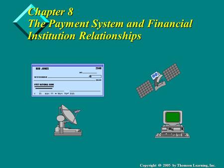 Copyright  2005 by Thomson Learning, Inc. Chapter 8 The Payment System and Financial Institution Relationships.