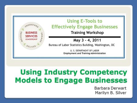 Using Industry Competency Models to Engage Businesses Barbara Derwart Marilyn B. Silver.