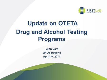Update on OTETA Drug and Alcohol Testing Programs Lynn Carr VP Operations April 10, 2014.