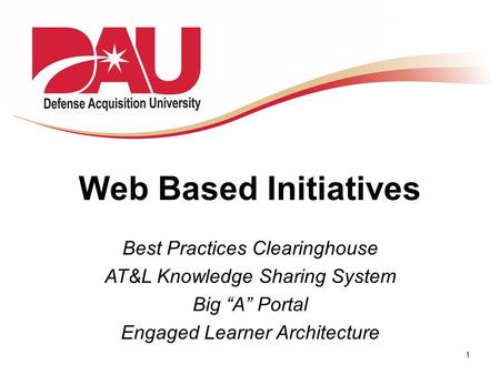 1 Web Based Initiatives Best Practices Clearinghouse AT&L Knowledge Sharing System Big “A” Portal Engaged Learner Architecture.