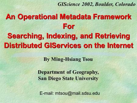An Operational Metadata Framework For Searching, Indexing, and Retrieving Distributed GIServices on the Internet   By Ming-Hsiang.