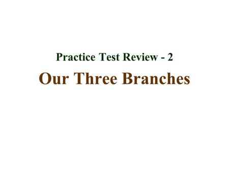 Practice Test Review - 2 Our Three Branches.