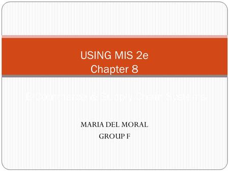 MARIA DEL MORAL GROUP F USING MIS 2e Chapter 8 E-Commerce & Supply Chain Systems.