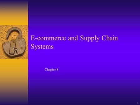 1 Chapter 8 E-commerce and Supply Chain Systems. 2 Learning Objectives  Define e-commerce and important e-commerce terms.  Understand the effect of.