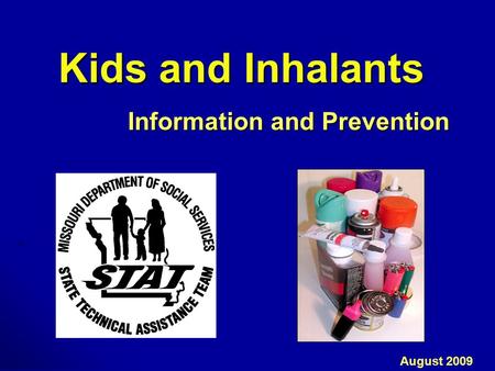 Kids and Inhalants Information and Prevention August 2009.