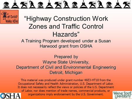 “Highway Construction Work Zones and Traffic Control Hazards” A Training Program developed under a Susan Harwood grant from OSHA Prepared by Wayne State.