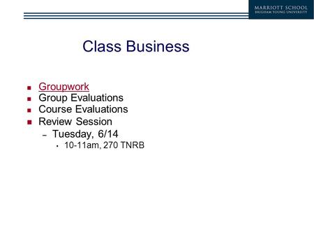 Class Business Groupwork Group Evaluations Course Evaluations Review Session – Tuesday, 6/14 10-11am, 270 TNRB.