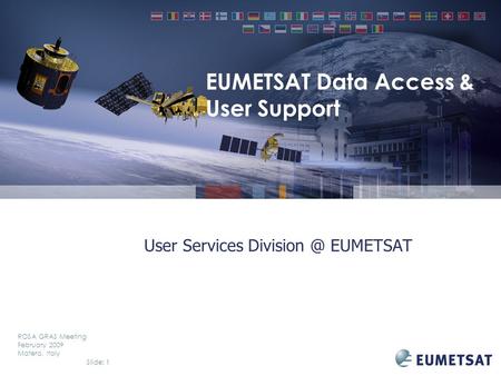 Slide: 1 ROSA GRAS Meeting February 2009 Matera, Italy User Services EUMETSAT EUMETSAT Data Access & User Support.