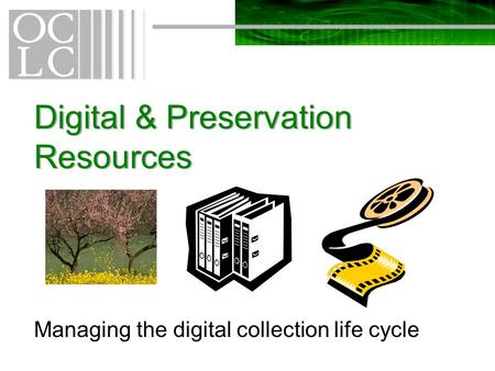 Digital & Preservation Resources Managing the digital collection life cycle.