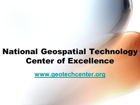 National Geospatial Technology Center of Excellence www.geotechcenter.org.