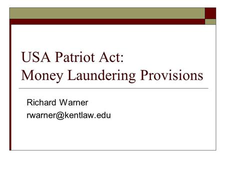 Richard Warner USA Patriot Act: Money Laundering Provisions.