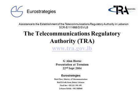 Assistance to the Establishment of the Telecommunications Regulatory Authority in Lebanon SCR-E/111668/D/SV/LB Eurostrategies The Telecommunications Regulatory.