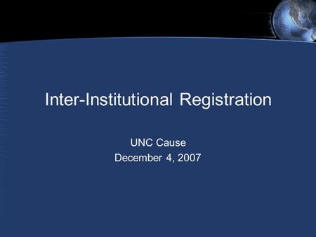Inter-Institutional Registration UNC Cause December 4, 2007.