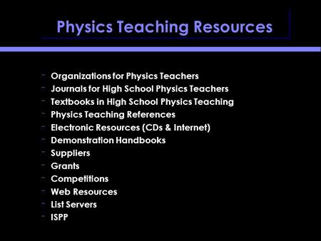 Physics Teaching Resources Organizations for Physics Teachers Journals for High School Physics Teachers Textbooks in High School Physics Teaching Physics.