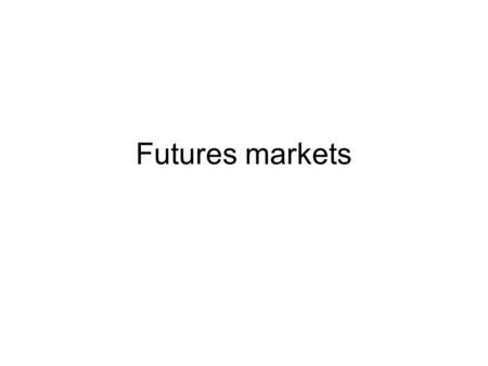 Futures markets. Forward - an agreement calling for a future delivery of an asset at an agreed-upon price Futures - similar to forward but feature formalized.