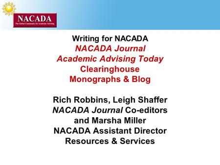 Rich Robbins, Leigh Shaffer NACADA Journal Co-editors and Marsha Miller NACADA Assistant Director Resources & Services Writing for NACADA NACADA Journal.
