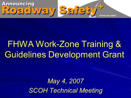 FHWA Work-Zone Training & Guidelines Development Grant May 4, 2007 SCOH Technical Meeting.