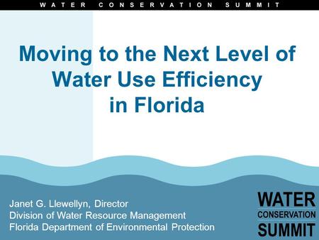 Moving to the Next Level of Water Use Efficiency in Florida Janet G. Llewellyn, Director Division of Water Resource Management Florida Department of Environmental.