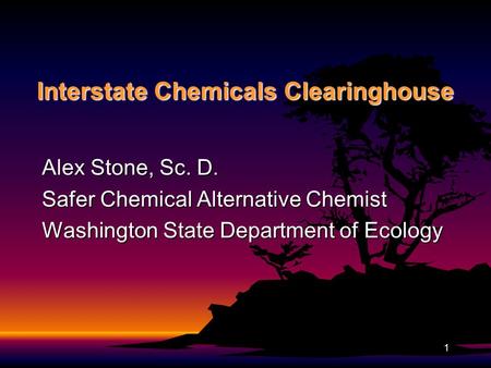 1 Interstate Chemicals Clearinghouse Alex Stone, Sc. D. Safer Chemical Alternative Chemist Washington State Department of Ecology.