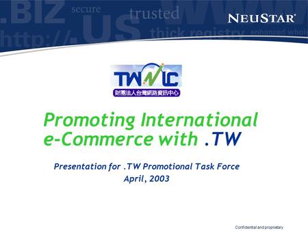 Confidential and proprietary Promoting International e-Commerce with.TW Presentation for.TW Promotional Task Force April, 2003.