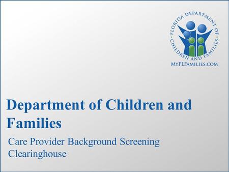 Department of Children and Families Care Provider Background Screening Clearinghouse.