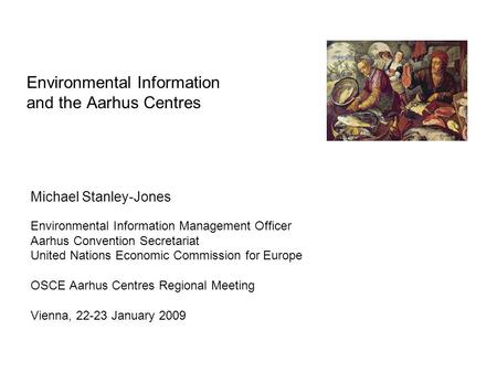 Environmental Information and the Aarhus Centres Michael Stanley-Jones Environmental Information Management Officer Aarhus Convention Secretariat United.