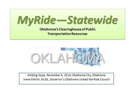 MyRide—Statewide MyRide—Statewide Oklahoma’s Clearinghouse of Public Transportation Resources Holding Hope, November 6, 2014, Oklahoma City, Oklahoma Irene.