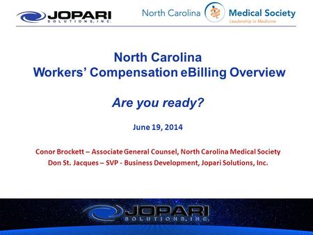 North Carolina Workers’ Compensation eBilling Overview Are you ready? June 19, 2014 Conor Brockett – Associate General Counsel, North Carolina Medical.