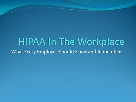 What Every Employee Should Know and Remember. What is HIPAA? The Health Insurance Portability and Accountability Act of 1996 Portable Accountable Rules.